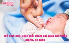Trẻ sinh non, cách chăm sóc giúp con khỏe mạnh, an toàn