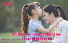 Trẻ mắc tự kỷ hãy yêu thương chăm sóc nhiều hơn thay vì đổ lỗi cho nhau