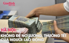 Hà Nội: Không để nợ lương, thưởng Tết của người lao động