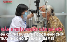 Gần 5 triệu người dân Hà Nội đã có thể dùng CCCD gắn chíp thay thế thẻ bảo hiểm y tế
