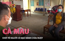 Cà Mau: Khởi tố người cô bạo hành cháu ruột gây xôn xao dư luận