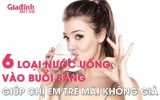 6 loại nước uống vào buổi sáng giúp chị em "trẻ mãi không già"