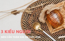 3 kiểu người nên cẩn trọng khi ăn mật ong