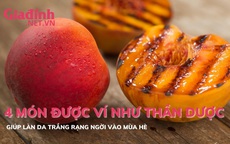 4 món ăn được xem như thần dược giúp da trắng rạng ngời vào mùa hè