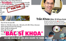 'Bác sĩ Trần Khoa' và đội ngũ đã lừa đảo người từ thiện như thế nào?