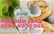 Thời điểm vàng để uống nước dừa, nhân đôi công dụng