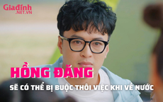 Hồng Đăng sẽ có thể bị buộc thôi việc khi về nước