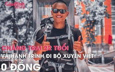 Chàng trai 22 tuổi và hành trình đi bộ xuyên Việt 0 đồng trong thời gian 893 ngày