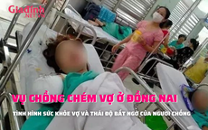Tình hình sức khoẻ người vợ và thái độ bất ngờ của chồng vụ chồng chém vợ lìa tay ở Đồng Nai