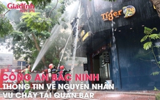 Công an Bắc Ninh thông tin về nguyên nhân vụ cháy tại quán bar