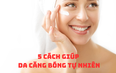 5 cách giúp da căng bóng tự nhiên