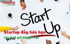 Startup đầy hứa hẹn của 2 cô gái khuyết tật