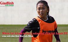 Nhìn lại chặng đường của nữ cầu thủ Huỳnh Như tại Châu Âu 