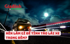 Nên làm gì để tỉnh táo lái xe trong đêm?
