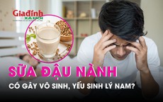 Thực hư thông tin đàn ông uống sữa đậu nành bị vô sinh, yếu sinh lý?