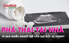 Phá thai tại nhà - cửa tử vì sao nhiều người trẻ vẫn dại dột sử dụng?