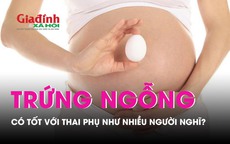 Tác dụng của trứng ngỗng đối với thai phụ có thần kì như nhiều người nghĩ?