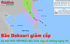 Tin bão mới nhất: Bão Doksuri giảm cấp, dự báo thời tiết miền Bắc hôm nay và những ngày tới