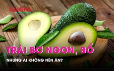 Quả bơ ngon, bổ, nhưng ai không nên ăn?