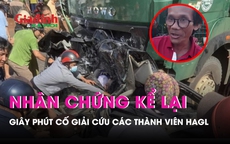 Nhân chứng kể lại giây phút cố giải cứu các thành viên CLB Hoàng Anh Gia Lai gặp tai nạn