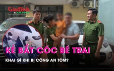 Lời khai của kẻ bắt cóc bé trai ở Long Biên, tống tiền 15 tỷ đồng