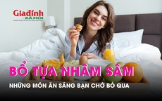 5 món ăn sáng bổ tựa nhân sâm giá rẻ bán đầy chợ, siêu thị