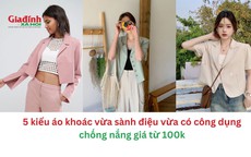 5 kiểu áo khoác vừa sành điệu vừa có công dụng chống nắng giá từ 100 nghìn đồng