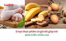 5 loại thực phẩm có giá tốt giúp trẻ phát triển chiều cao