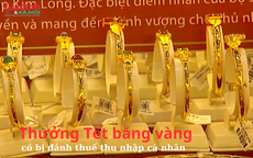 Thưởng Tết bằng vàng, có bị đánh thuế thu nhập cá nhân