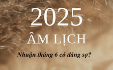 Năm Tỵ nhuận 2 tháng 6, chuyên gia khuyên bạn nên biết những lưu ý trong tháng nhuận này để an yên