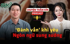 [PODCAST CHUYỆN THẦM KÍN] ‘Đánh vần’ khi yêu - Ngôn ngữ sung sướng