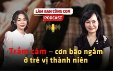 [PODCAST LÀM BẠN CÙNG CON] Trầm cảm - cơn bão ngầm ở trẻ vị thành niên