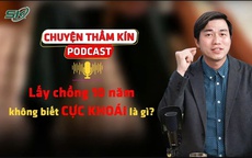 [PODCAST CHUYỆN THẦM KÍN] Lấy chồng 10 năm không biết cực khoái là gì?