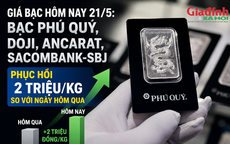 Giá bạc hôm nay 21/5: Bạc Phú Quý, Doji, Ancarat, Sacombank-SBJ phục hồi 2 triệu/kg so với ngày hôm qua