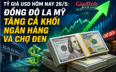 Tỷ giá USD hôm nay 26/5: Đồng Đô la Mỹ tăng cả khối ngân hàng và chợ đen