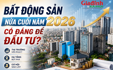 Bất động sản nửa cuối năm 2026 có phải là kênh đầu tư hấp dẫn?