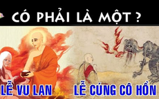 Nguồn gốc và điểm khác biệt giữa lễ Vu lan và lễ cúng cô hồn không phải ai cũng biết