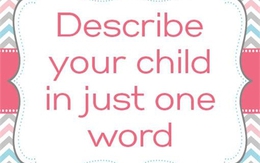 Hãy miêu tả con cái bạn với một từ