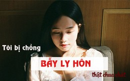 Bẫy ly hôn cay nghiệt của người chồng giàu khinh vợ nghèo