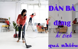 Phụ nữ đảm đang quá, chỉ là tự làm khổ bản thân mình...