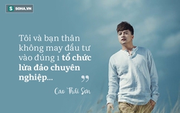 Cao Thái Sơn: "Tôi suy sụp khi đầu tư vào 1 tổ chức lừa đảo chuyên nghiệp"