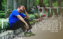 Duy Phương: 'Tôi muốn chết khi Lê Giang nói tôi đánh đập, bạo hành'