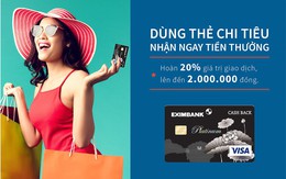 “Dùng thẻ chi tiêu, nhận ngay tiền thưởng” cùng thẻ tín dụng Eximbank – Visa Platinum Cash Back