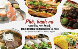 Phở, bánh mì và những món ăn Việt được truyền thông quốc tế ca ngợi