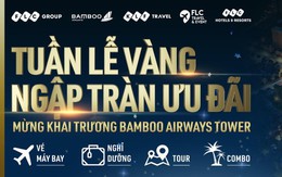 “Đại tiệc” ưu đãi trị giá hàng chục tỷ đồng nhân dịp Khai trương Bamboo Airways Tower 265 Cầu Giấy