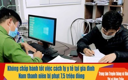 Quảng Ninh: Tự ý rời nhà trong thời gian tự cách ly, nam thanh niên bị phạt 7,5 triệu đồng