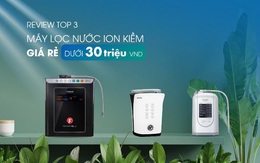 Review top 3 máy lọc nước ion kiềm giá rẻ đáng mua