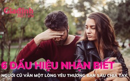 6 dấu hiệu người yêu cũ vẫn một lòng yêu thương sau chia tay