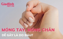 Móng tay, móng chân dễ gãy là do đâu?