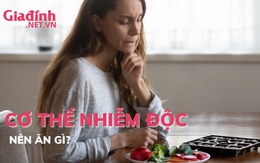 Ăn gì khi cơ thể bị nhiễm độc tố?